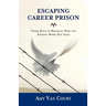 Escaping Career Prison: Three Keys to Breaking Free and Finding Work You Love