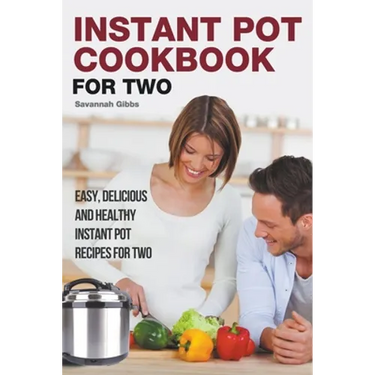 Instant Pot Cookbook for Two: Easy, Delicious and Healthy Instant Pot Recipes for Two