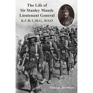 The Life of Sir Stanley Maude Lieutenant General K.C.B, C.M.G., D.S.O.