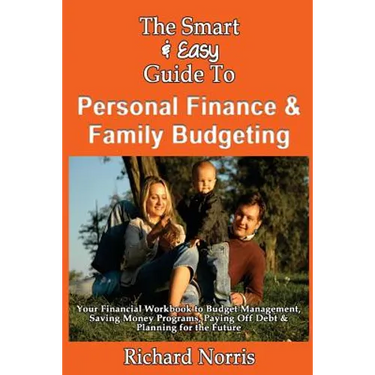 The Smart & Easy Guide To Personal Finance & Family Budgeting: Your Financial Workbook to Budget Management, Saving Money Programs, Paying Off Debt &