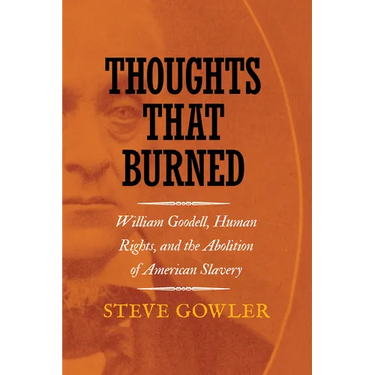 Thoughts That Burned: William Goodell, Human Rights, and the Abolition of American Slavery