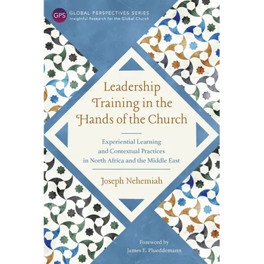 Leadership Training in the Hands of the Church: Experiential Learning and Contextual Practices in North Africa and the Middle East
