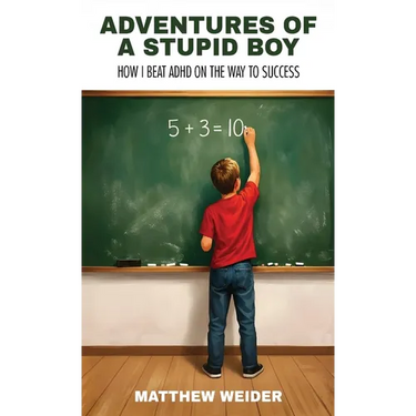 Adventures of a Stupid Boy: How I Beat ADHD On the Way to Success