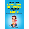 Defusing Explosive Behavior in Children with ADHD Peaceful Parenting Strategies to Identify Triggers Teach Self-Regulation and Create Structure for a