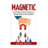 Magnetic: Master Likability Characteristics, Influence, and Instantly Learn How To Connect With Others