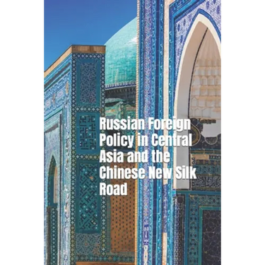 Russian Foreign Policy in Central Asia and the Chinese New Silk Road