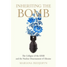 Inheriting the Bomb: The Collapse of the USSR and the Nuclear Disarmament of Ukraine
