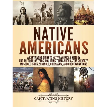 Native Americans: A Captivating Guide to Native American History and the Trail of Tears, Including Tribes Such as the Cherokee, Muscogee Creek, Semino