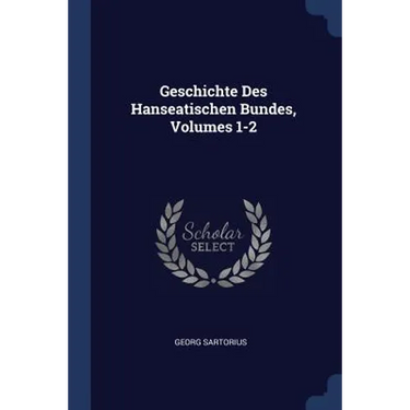 Geschichte Des Hanseatischen Bundes, Volumes 1-2