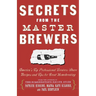 Secrets from the Master Brewers: America's Top Professional Brewers Share Recipes and Tips for Great Homebrewing
