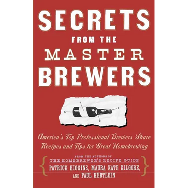 Secrets from the Master Brewers: America's Top Professional Brewers Share Recipes and Tips for Great Homebrewing