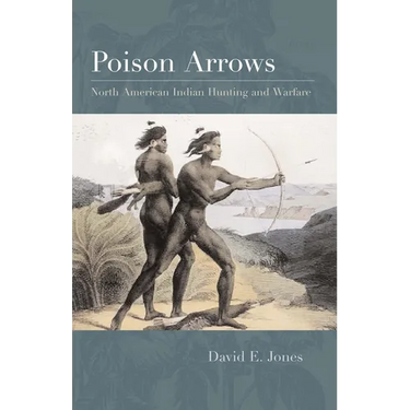 Poison Arrows: North American Indian Hunting and Warfare