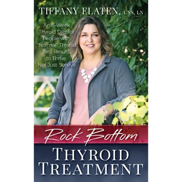 Rock Bottom Thyroid Treatment: The 8-Week Thyroid Diet for People with "Normal" Thyroid Test Results to Thrive, Not Just Survive
