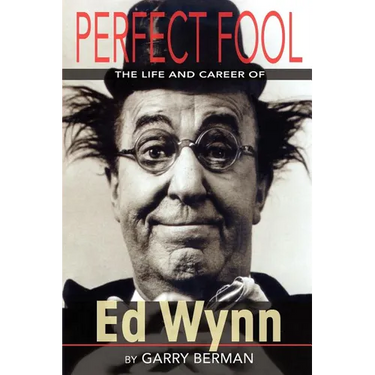 Perfect Fool: The Life and Career of Ed Wynn