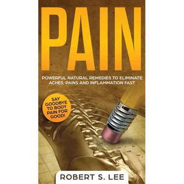 Pain: Powerful Natural Remedies to Eliminate Aches, Pains and Inflammation Fast