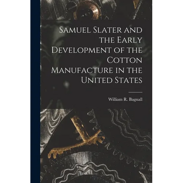Samuel Slater and the Early Development of the Cotton Manufacture in the United States