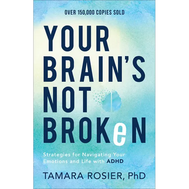 Your Brain's Not Broken: Strategies for Navigating Your Emotions and Life with ADHD