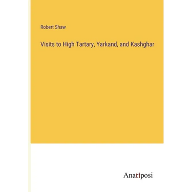Visits to High Tartary, Yarkand, and Kashghar
