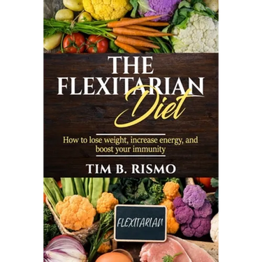 The Flexitarian Diet: How to lose weight, increase energy, and boost your immunity
