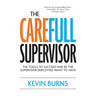 The CareFull Supervisor: The Tools to Succeed and Be the Supervisor Employees Want to Have