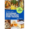 Slovenian Recipes from Every Region: 100+ meals, easy instructions, photos in full color