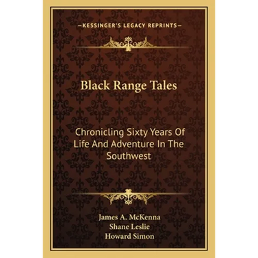 Black Range Tales: Chronicling Sixty Years Of Life And Adventure In The Southwest