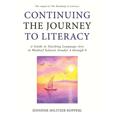 Continuing the Journey to Literacy: A Guide to Teaching Language Arts in Waldorf Schools Grades 4 through 8