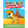 Dinosaur Coloring Book for Kids Ages 4-8: Great Gift for Boys & Girls, Ages 2-4, 3-5, 4-8. A Dinosaur Activity Book Adventure for Boys & Girls, Kinder