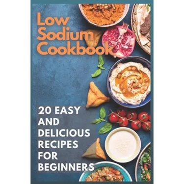 Low Sodium Cookbook: 20 Easy and Delicious Recipes for Beginners