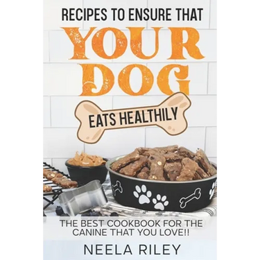 Recipes to Ensure that Your dog Eats Healthily: The Best Cookbook for the Canine that You Love!!