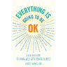 Everything Is Going to Be OK: A Real Talk Guide for Living Well with Mental Illness