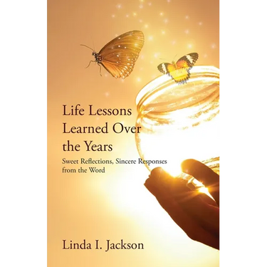 Life Lessons Learned Over the Years: Sweet Reflections, Sincere Responses from the Word