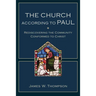 The Church According to Paul: Rediscovering the Community Conformed to Christ