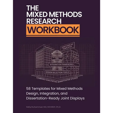The Mixed Methods Research Workbook: 58 Templates for Mixed Methods Design, Integration, and Dissertation-Ready Joint Displays