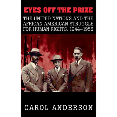 Eyes Off the Prize: The United Nations and the African American Struggle for Human Rights, 1944 1955