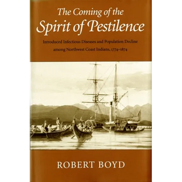 The Coming of the Spirit of Pestilence: Introduced Infectious Diseases and Population Decline among Northwest Coast Indians, 1774-1874