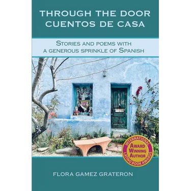 Through the Door Cuentos de Casa: Stories and Poems with a Generous Sprinkle of Spanish