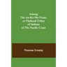 Among the An-ko-me-nums, or Flathead Tribes of Indians of the Pacific Coast