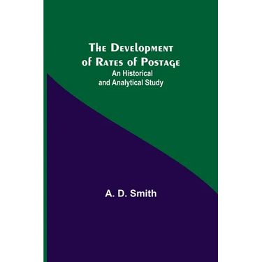 The Development Of Rates Of Postage: An Historical And Analytical Study