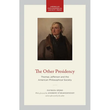 The Other Presidency: Thomas Jefferson and the American Philosophical Society