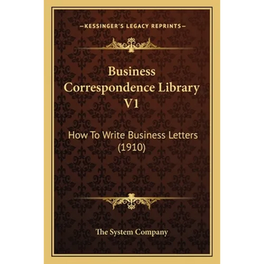 Business Correspondence Library V1: How To Write Business Letters (1910)
