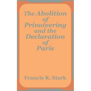 The Abolition of Privateering and the Declaration of Paris