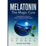 MELATONIN - The Magic Cure: Unlocking the Science of Sleep, Healing, and Healthy Aging