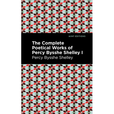 The Complete Poetical Works of Percy Bysshe Shelley Volume I