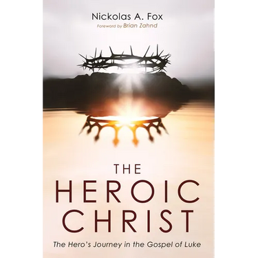 The Heroic Christ: The Hero's Journey in the Gospel of Luke