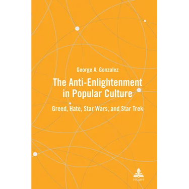 The Anti-Enlightenment in Popular Culture: Greed, Hate, Star Wars, and Star Trek
