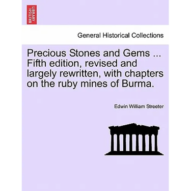 Precious Stones and Gems ... Fifth Edition, Revised and Largely Rewritten, with Chapters on the Ruby Mines of Burma.