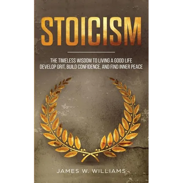 Stoicism: The Timeless Wisdom to Living a Good life - Develop Grit, Build Confidence, and Find Inner Peace