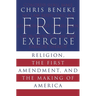 Free Exercise: Religion, the First Amendment, and the Making of America