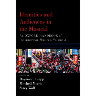 Identities and Audiences in the Musical: An Oxford Handbook of the American Musical, Volume 3